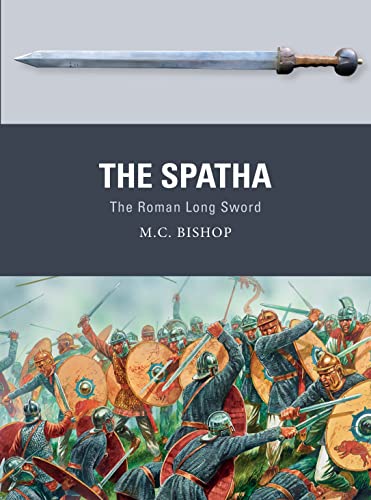The Spatha: The Roman Long Sword (Weapon, Band 72)