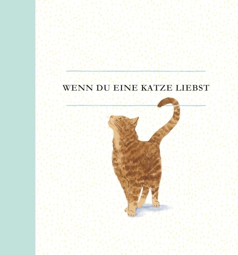 Wenn du eine Katze liebst: Ein Geschenkbuch für Katzenbesitzer und alle Katzenfreunde: Ein liebevolles Geschenkbuch für Katzenbesitzer und alle Katzenfreunde