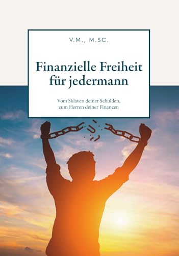 Finanzielle Freiheit für jedermann: Vom Sklaven deiner Schulden, zum Herren deiner Finanzen von Buchschmiede von Dataform Media GmbH