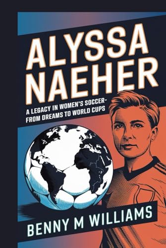 Alyssa Naeher: A Legacy in Women’s Soccer-From Dreams to World Cups Alyssa Naeher: A Legacy in Women’s Soccer-From Dreams to World Cups von Independently published