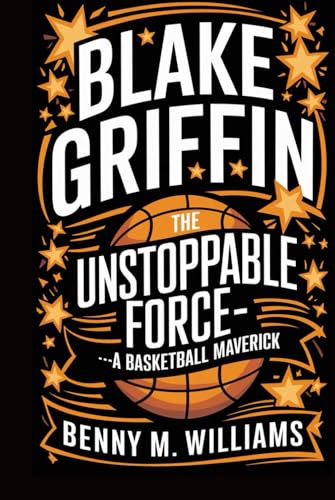 Blake Griffin: The Unstoppable Force-A Basketball Maverick Blake Griffin: The Unstoppable Force-A Basketball Maverick von Independently published