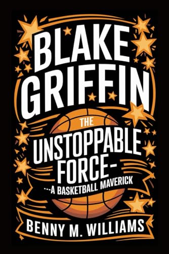 Blake Griffin: The Unstoppable Force-A Basketball Maverick Blake Griffin: The Unstoppable Force-A Basketball Maverick von Independently published
