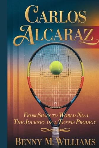 Carlos Alcaraz: From Spain to World No. 1-The Journey of a Tennis Prodigy Carlos Alcaraz: From Spain to World No. 1-The Journey of a Tennis Prodigy von Independently published