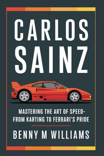 Carlos Sainz: Mastering the Art of Speed-From Karting to Ferrari’s Pride Carlos Sainz: Mastering the Art of Speed-From Karting to Ferrari’s Pride von Independently published
