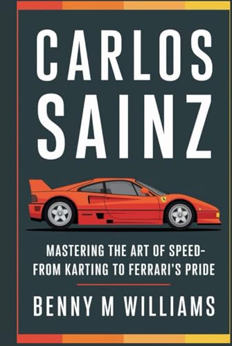 Carlos Sainz: Mastering the Art of Speed-From Karting to Ferrari’s Pride Carlos Sainz: Mastering the Art of Speed-From Karting to Ferrari’s Pride von Independently published