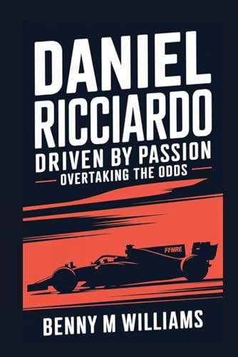 Daniel Ricciardo: Driven by Passion-Overtaking the Odds Daniel Ricciardo: Driven by Passion-Overtaking the Odds von Independently published
