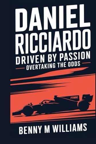 Daniel Ricciardo: Driven by Passion-Overtaking the Odds Daniel Ricciardo: Driven by Passion-Overtaking the Odds von Independently published