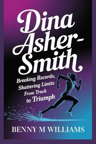 Dina Asher-Smith: Breaking Records, Shattering Limits - From Track to Triumph Dina Asher-Smith: Breaking Records, Shattering Limits - From Track to Triumph von Independently published