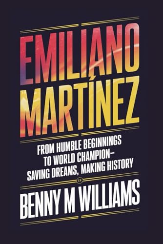 Emiliano Martínez: From Humble Beginnings to World Champion-Saving Dreams, Making History Emiliano Martínez: From Humble Beginnings to World Champion-Saving Dreams, Making History von Independently published