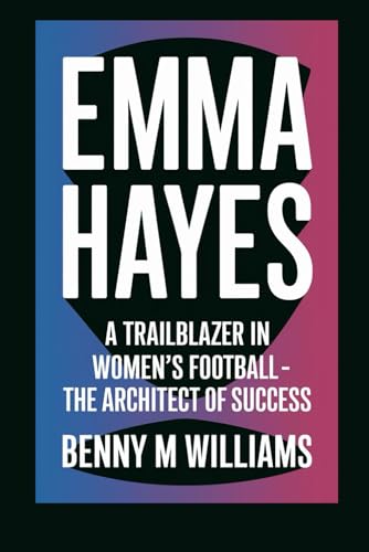 Emma Hayes: A Trailblazer in Women’s Football- The Architect of Success Emma Hayes: A Trailblazer in Women’s Football- The Architect of Success von Independently published