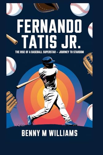 Fernando Tatis Jr: The Rise of a Baseball Superstar-A Journey to Stardom Fernando Tatis Jr: The Rise of a Baseball Superstar-A Journey to Stardom von Independently published