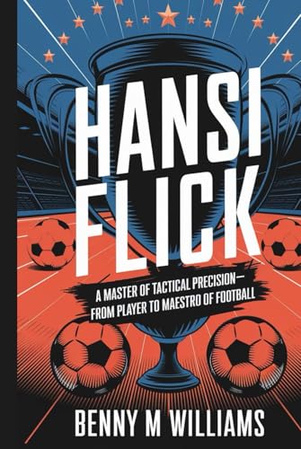 Hansi Flick: A Master of Tactical Precision-From Player to Maestro of Football Hansi Flick: A Master of Tactical Precision-From Player to Maestro of Football von Independently published