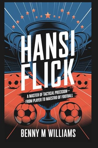 Hansi Flick: A Master of Tactical Precision-From Player to Maestro of Football Hansi Flick: A Master of Tactical Precision-From Player to Maestro of Football von Independently published
