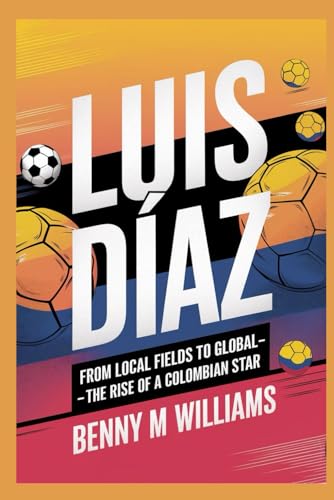 Luis Diaz: From Local Fields to Global Glory- The Rise of a Colombian Star Luis Diaz: From Local Fields to Global Glory- The Rise of a Colombian Star von Independently published