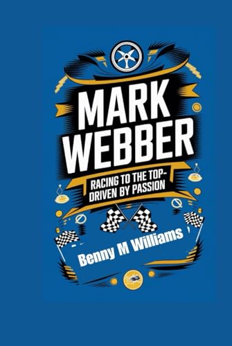 Mark Webber: Racing to the Top- Driven by Passion Mark Webber: Racing to the Top- Driven by Passion von Independently published