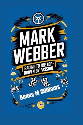 Mark Webber: Racing to the Top- Driven by Passion Mark Webber: Racing to the Top- Driven by Passion von Independently published