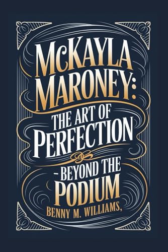 McKayla Maroney: The Art of Perfection-Beyond the Podium McKayla Maroney: The Art of Perfection-Beyond the Podium von Independently published