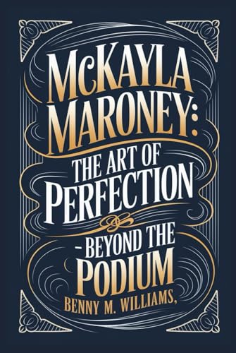 McKayla Maroney: The Art of Perfection-Beyond the Podium McKayla Maroney: The Art of Perfection-Beyond the Podium von Independently published