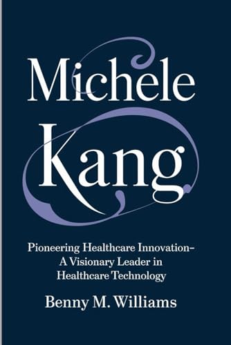 Michele Kang: Pioneering Healthcare Innovation-A Visionary Leader in Healthcare Technology Michele Kang: Pioneering Healthcare Innovation-A Visionary Leader in Healthcare Technology von Independently published