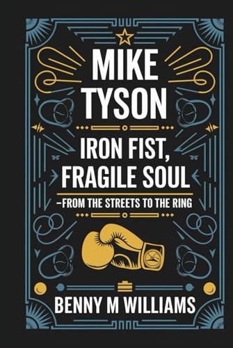 Mike Tyson: Iron Fist, Fragile Soul-From the Streets to the Ring Mike Tyson: Iron Fist, Fragile Soul-From the Streets to the Ring von Independently published