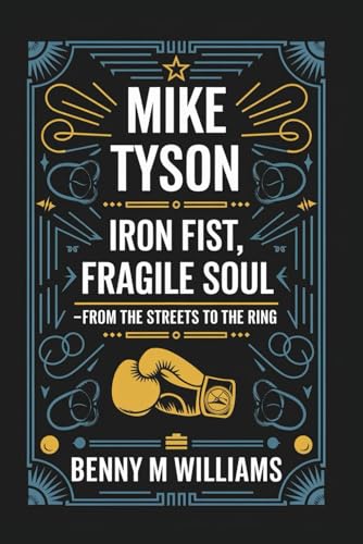 Mike Tyson: Iron Fist, Fragile Soul-From the Streets to the Ring Mike Tyson: Iron Fist, Fragile Soul-From the Streets to the Ring von Independently published