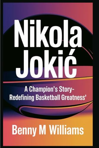 Nikola Jokic: A Champion's story-Redefining Basketball Greatness Nikola Jokic: A Champion's story-Redefining Basketball Greatness von Independently published