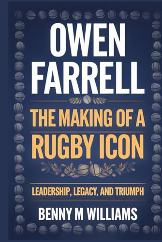 Owen Farrell: The Making of a Rugby Icon-Leadership, Legacy, and Triumph Owen Farrell: The Making of a Rugby Icon-Leadership, Legacy, and Triumph von Independently published