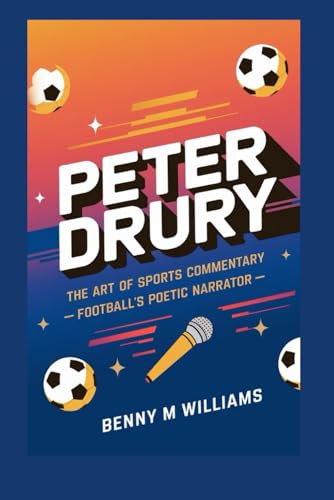 Peter Drury: The Art of Sports Commentary -Football’s Poetic Narrator Peter Drury: The Art of Sports Commentary -Football’s Poetic Narrator von Independently published