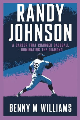Randy Johnson: Randy Johnson A Career That Changed Baseball-Dominating the Diamond Randy Johnson: Randy Johnson A Career That Changed Baseball-Dominating the Diamond von Independently published