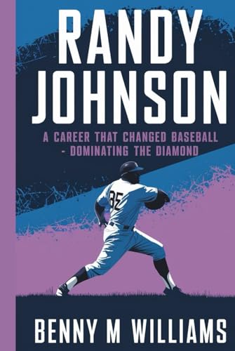 Randy Johnson: Randy Johnson A Career That Changed Baseball-Dominating the Diamond Randy Johnson: Randy Johnson A Career That Changed Baseball-Dominating the Diamond von Independently published