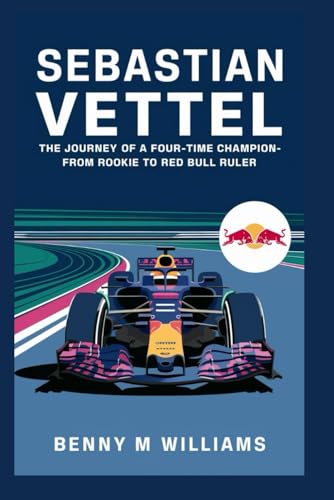 Sebastian Vettel: The Journey of a Four-Time Champion-From Rookie to Red Bull Ruler Sebastian Vettel: The Journey of a Four-Time Champion-From Rookie to Red Bull Ruler von Independently published