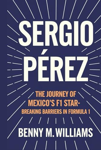 Sergio Pérez: The Journey of Mexico’s F1 Star-Breaking Barriers in Formula 1 von Independently published