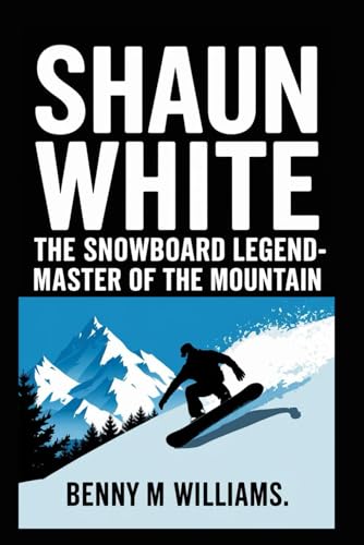 Shaun White: The Snowboard Legend-Master of the Mountain Shaun White: The Snowboard Legend-Master of the Mountain von Independently published