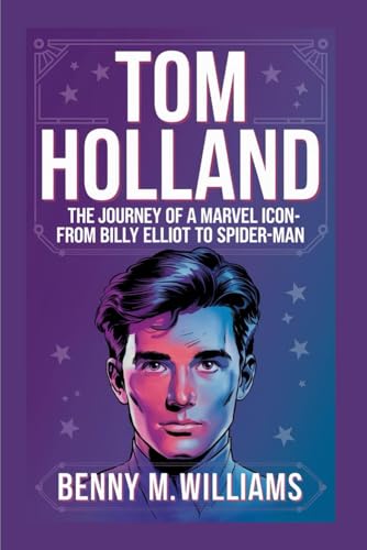 Tom Holland: The Journey of a Marvel Icon-From Billy Elliot to Spider-Man von Independently published