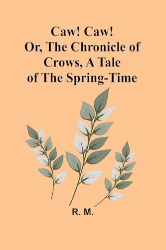 Caw! Caw! Or, The Chronicle of Crows, A Tale of the Spring-time von Alpha Edition