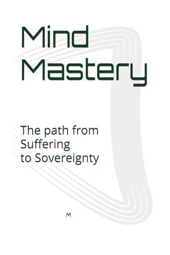 Mind Mastery: The Path from Suffering to Sovereignty von Independently published
