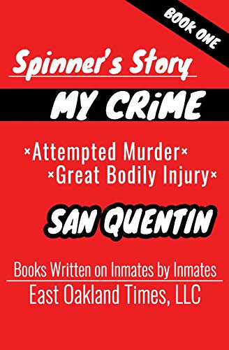 SPINNER'S STORY: MY CRIME - ATTEMPTED MURDER / GREAT BODILY INJURY von East Oakland Times, LLC