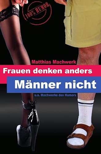 Frauen denken anders - Männer nicht.: u.a. Machwerke des Humors von epubli