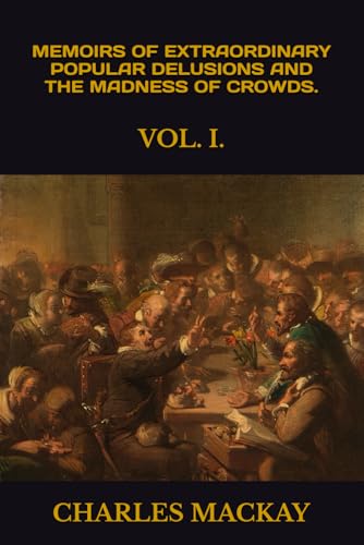 MEMOIRS OF EXTRAORDINARY POPULAR DELUSIONS AND THE Madness of Crowds.: VOL. I. MEMOIRS OF EXTRAORDINARY POPULAR DELUSIONS AND THE Madness of Crowds.: VOL. I. von Independently published