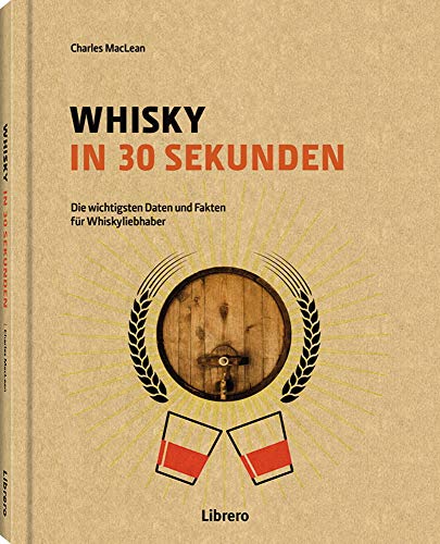 Whisky in 30 Sekunden: Die wichtigsten Daten und Fakten für Whiskyliebhaber von Librero b.v.