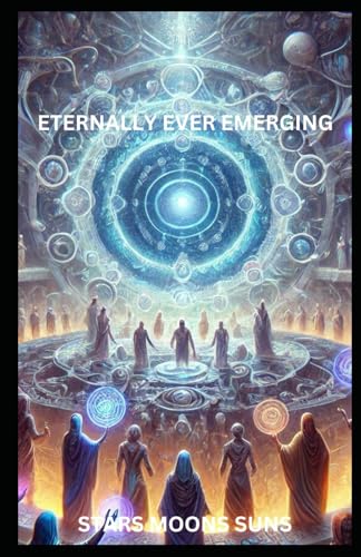 ETERNALLY EVER EMERGING: STARS MOONS SUNS (EMERGE, Band 5) von Independently published