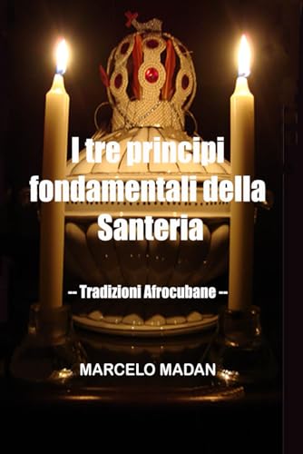 I tre principi fondamentali della Santeria -- Tradizioni Afrocubane-- von Independently published