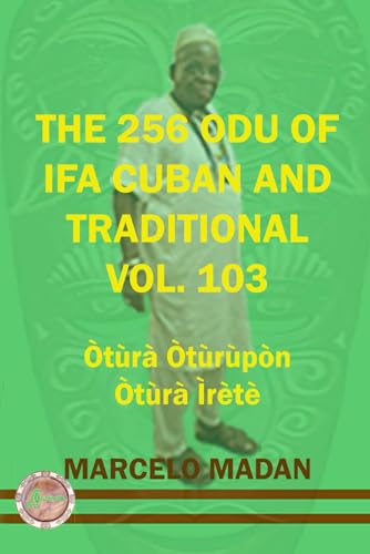 THE 256 0DU OF IFA CUBAN AND TRADITIONAL VOL. 103 Otura Oturupon-Otura Irete (THE 256 ODU OF IFA CUBAN AND TRADITIONALIN ENGLISH, Band 103) von Independently published
