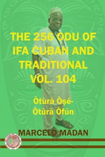 THE 256 ODU OF IFA CUBAN AND TRADITIONAL VOL. 104 Otura Ose-Otura Ofun (THE 256 ODU OF IFA CUBAN AND TRADITIONALIN ENGLISH, Band 104) von Independently published