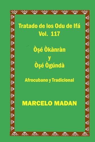TRATADO DE LOS ODU DE IFA VOL. 117 Ose Okanran-Ose Ogunda CUBANO Y TRADICIONAL (TRATADO DE LOS 256 ODU DE IFA EN ESPAÑOL)