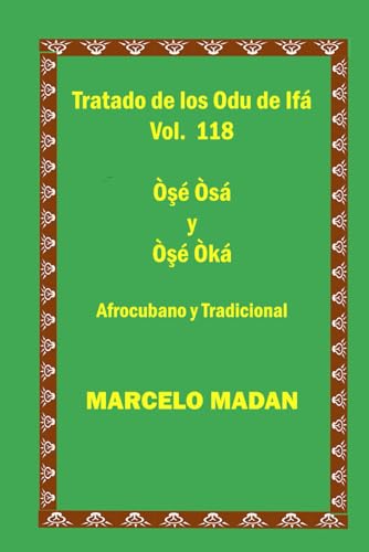 TRATADO DE LOS ODU IFA VOL. 118 Ose Osa-Ose Ika CUBANO Y TRADICIONAL (TRATADO DE LOS 256 ODU DE IFA EN ESPAÑOL)