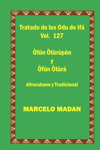 TRATADO DE LOS ODU IFA VOL. 127 Ofun Oturupon-Ofun Otura CUBANO Y TRADICIONAL (TRATADO DE LOS 256 ODU DE IFA EN ESPAÑOL) von Independently published