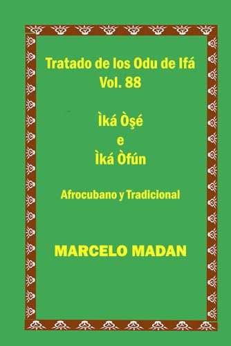 TRATADO DE LOS ODU IFA VOL. 88 CUBANAO Y TRADICIONAL Ika Oshe-Ika Ofun (TRATADO DE LOS 256 ODU DE IFA EN ESPAÑOL)