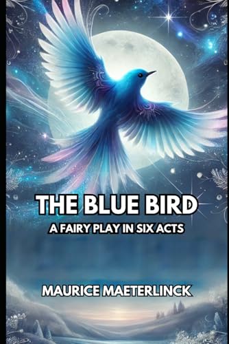 The Blue Bird: A Fairy Play in Six Acts The Blue Bird: A Fairy Play in Six Acts von Independently published