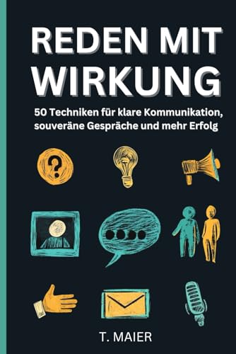 Reden mit Wirkung: 50 Techniken für klare Kommunikation, souveräne Gespräche und mehr Erfolg von Independently published